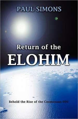 Return of the Elohim, (Behold the Rise of the Cosmosans 999) de Paul Simons