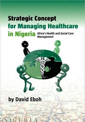 Strategic Concept for Managing Healthcare in Nigeria de David Eboh