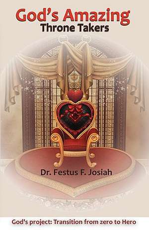 God's Amazing Throne Takers - Transition from Zero to Hero de Festus F. Josiah