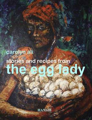 Stories and Recipes from the Egg Lady de Carolyn Ali