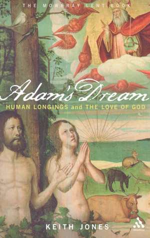 Adam's Dream: Human Longings and the Love of God. the 2008 Mowbray Lent Book de Keith Jones