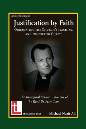 Justification by Faith: Orientating the Church's Teaching and Practice to Christ de Michael Nazir-Ali