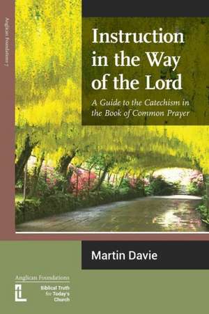 Instruction in the Way of the Lord: A Guide to the Catechism in the Book of Common Prayer de Martin Davie