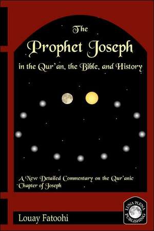 The Prophet Joseph in the Qur'an, the Bible, and History de Louay Fatoohi