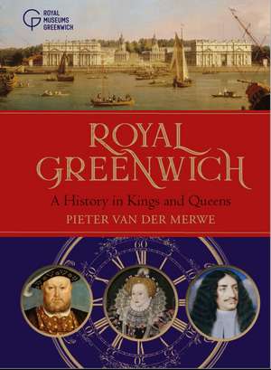 Royal Greenwich: A History in Kings and Queens de PIETER VAN DER MERWE