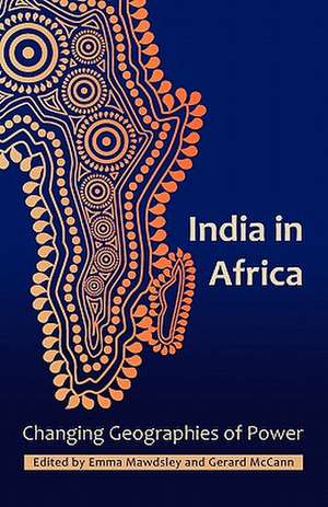 India in Africa: Changing Geographies of Power de Emma Mawdsley