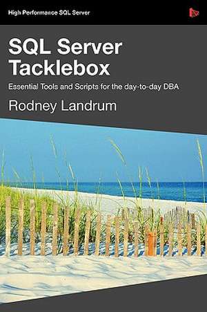 SQL Server Tacklebox Essential Tools and Scripts for the Day-To-Day DBA de Rodney Landrum