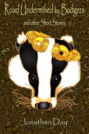 Road Undermined by Badgers and Other Short Stories de Jonathan Day