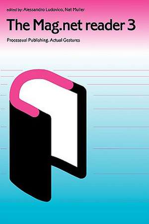 The Mag.Net Reader 3 - Processual Publishing. Actual Gestures: Manufacturing Scarcity in an Age of Abundance de Alessandro Ludovicho