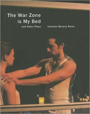 The War Zone is My Bed and Other Plays de Yasmine Beverly Rana