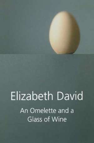 Omelette and a Glass of Wine: A History in Photographs from 1917 to the Present Day de Elizabeth David