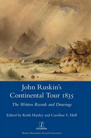 John Ruskin's Continental Tour, 1835: The Written Records and Drawings de Keith Hanley