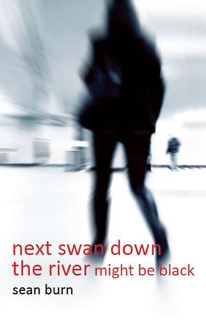 Next Swan Down the River Might Be Black: A Cultural Guide de Sean Burn