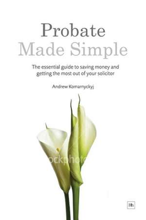 Probate Made Simple: The Essential Guide to Saving Money and Getting the Most Out of Your Solicitor de Andrew Komarnyckyj