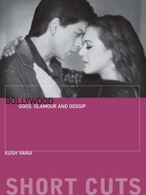 Bollywood – Gods, Glamour, and Gossip de Kush Varia