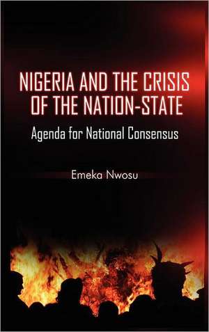 Nigeria and the Crisis of the Nation-State: Agenda for National Consensus (Hb) de Emeka Nwosu