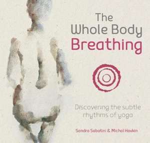 The Whole Body Breathing: Discovering the Subtle Rhythms of Yoga de Sandra Sabatini