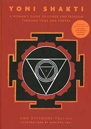 Yoni Shakti: A Woman's Guide to Power and Freedom Through Yoga and Tantra de Uma Dinsmore-Tuli