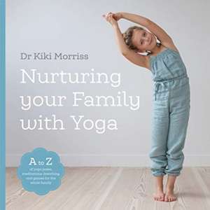 Nurturing Your Family With Yoga de Doctor Kiki Morriss