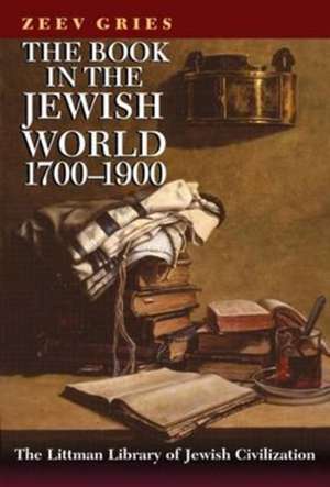 The Book in the Jewish World, 1700–1900 de Zeev Gries