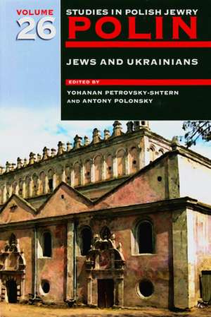 Polin: Studies in Polish Jewry Volume 26 – Jews and Ukrainians de Yohanan Petrovsky–shter