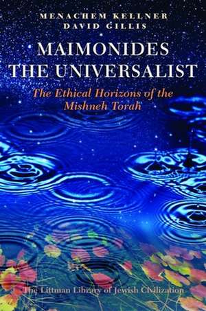 Maimonides the Universalist – The Ethical Horizons of the Mishneh Torah de Menachem Kellner