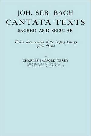 Joh. Seb. Bach, Cantata Texts, Sacred and Secular. (Facsimile 1926) (Johann Sebastian Bach) de Charles Sandford Terry