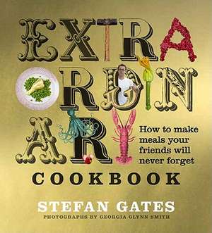 The Extraordinary Cookbook: How to Make Meals Your Friends Will Never Forget de stefan Gates