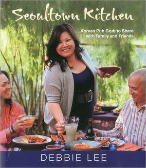 Seoultown Kitchen: Korean Pub Grub to Share with Family and Friends de Debbie Lee