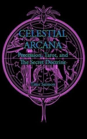 Celestial Arcana: Precession, Tarot & the Secret Doctrine de Titus Salmon