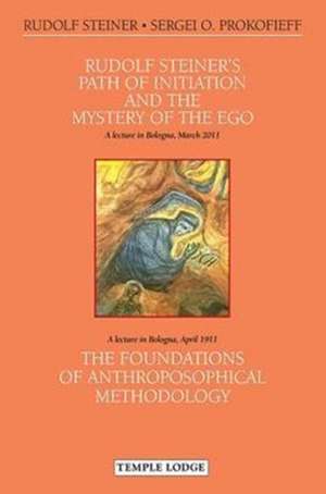 Rudolf Steiner's Path of Initiation and the Mystery of the Ego: And the Foundations of Anthroposophical Methodology de Rudolf Steiner