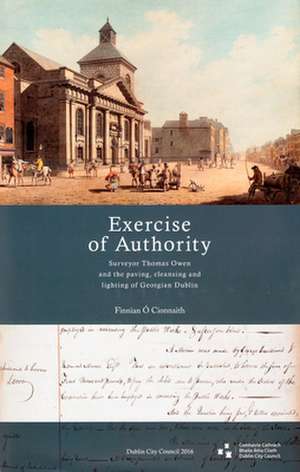 Exercise of Authority: Surveyor Thomas Owen and the Paving, Cleansing and Lighting of Georgian Dublin de Finnian O. Cionnaith