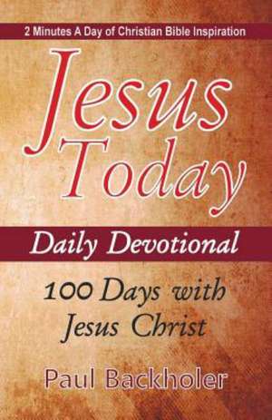 Jesus Today, Daily Devotional - 100 Days with Jesus Christ de Paul Backholer