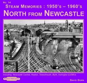 Dunn, D: Steam Memories 1950's-1960's North from Newcastle