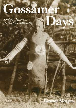 Gossamer Days – Spiders, Humans and Their Threads de Eleanor Morgan