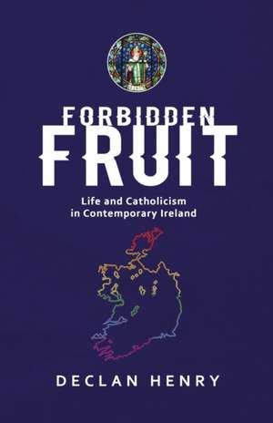 FORBIDDEN FRUIT - Life and Catholicism in Contemporary Ireland de Declan Henry