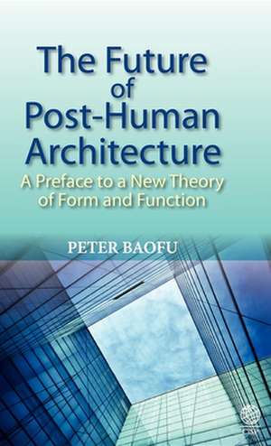 The Future of Post=human Architecture de Peter PH. D . Baofu