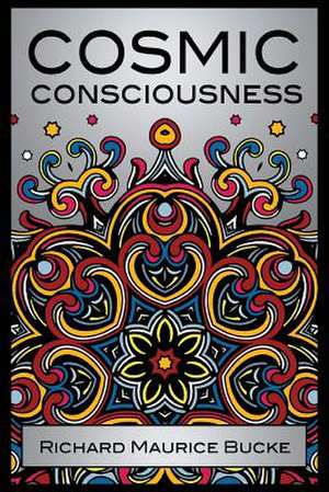 Cosmic Consciousness de M. D. Richard Maurice Bucke