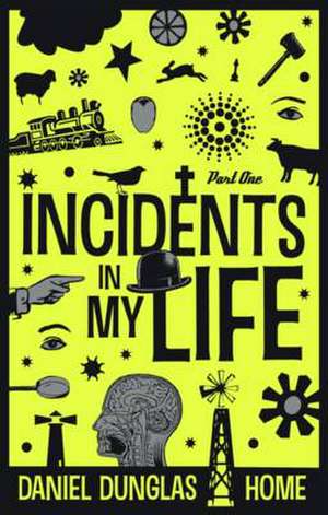 Incidents in my Life - Part 1 de D. D. Home