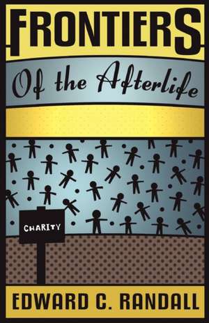 Frontiers of the Afterlife de Edward C. Randall