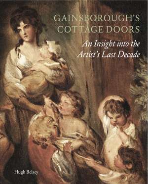 Gainsborough's Cottage Doors:: An Insight into the Artist's Last Decade de Hugh Belsey