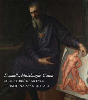 Donatello, Michelangelo, Cellini: Sculptors' Drawings from Renaissance Italy de Michael Cole