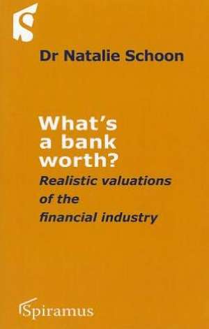 What's a Bank Worth?: Realistic Valuations of the Financial Industry de Schoon