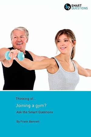 Thinking Of... Joining a Gym? Ask the Smart Questions de Frank Bennett