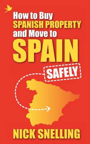 How to Buy Spanish Property and Move to Spain ... Safely de Nick Snelling