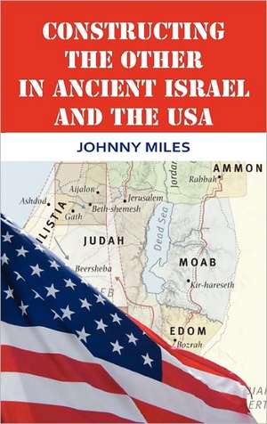 Constructing the Other in Ancient Israel and the USA de Johnny Miles