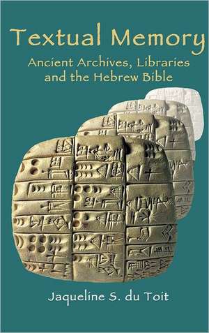 Textual Memory: Ancient Archives, Libraries and the Hebrew Bible de Jaqueline S. Du Toit