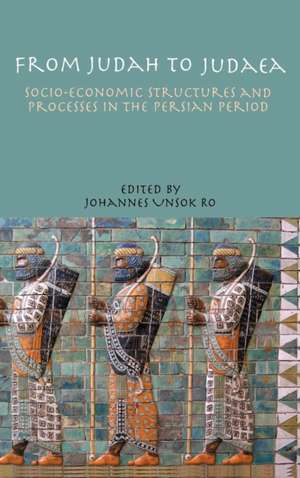 From Judah to Judaea: Socio-Economic Structures and Processes in the Persian Period de Johannes Un-Sok Ro