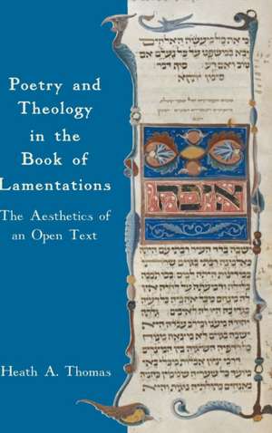 Poetry and Theology in the Book of Lamentations: The Aesthetics of an Open Text de Heath A. Thomas