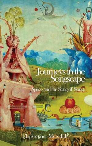 Journeys in the Songscape: Space and the Song of Songs de Christopher Meredith